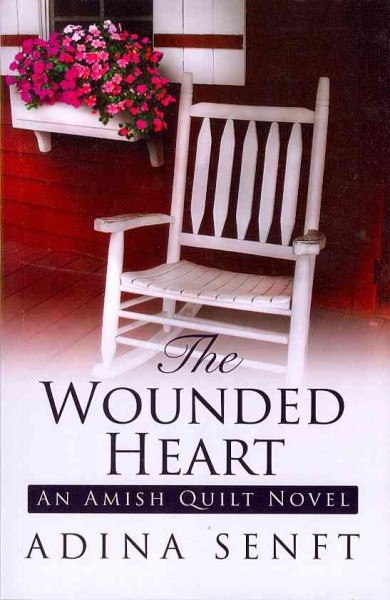 The wounded heart : an Amish quilt novel / by Adina Senft.
