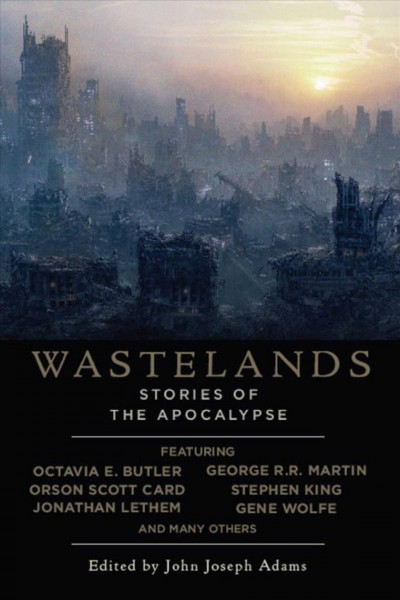 Wastelands : stories of the Apocalypse / edited by John Joseph Adams.