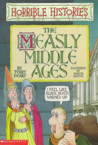 The measly Middle Ages [Paperback] / Terry Deary, illustrated by Martin Brown.