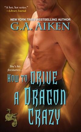 How to drive a dragon crazy / G. A. Aiken.