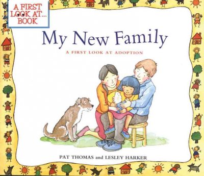My new family : a first look at adoption / Pat Thomas ; illustrated by Lesley Harker.