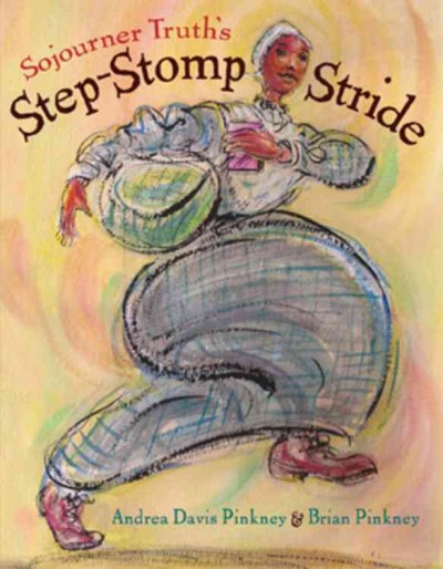 Sojourner Truth's step-stomp stride / Andrea Davis Pinkney & Brian Pinkney.
