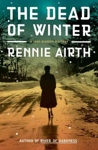 The dead of winter : [a John Madden mystery set in World War II England] / Rennie Airth.