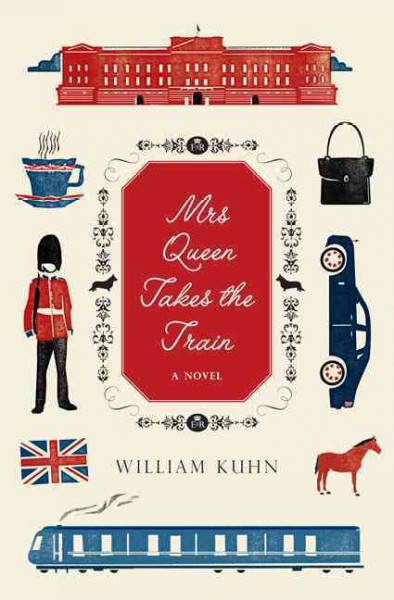 Mrs. Queen takes the train : a novel / William Kuhn.