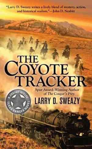 The coyote tracker : a Josiah Wolfe, Texas Ranger novel / Larry D. Sweazy.