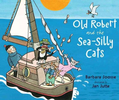 Old Robert and the sea-silly cats / Barbara Joosse ; illustrated by Jan Jutte.