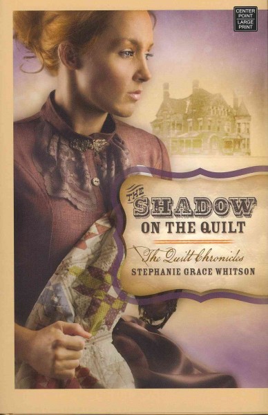 The shadow on the quilt / Stephanie Grace Whitson.