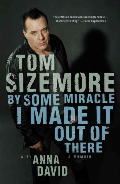 By some miracle I made it out of there : a memoir / Tom Sizemore with Anna David.