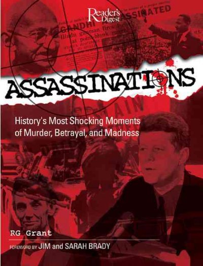 Assassinations : history's most shocking moments of murder, betrayal, and madness / R.G. Grant ; with a foreword by James and Sarah Brady.