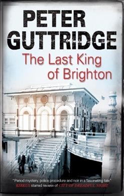 The last king of Brighton / Peter Guttridge.
