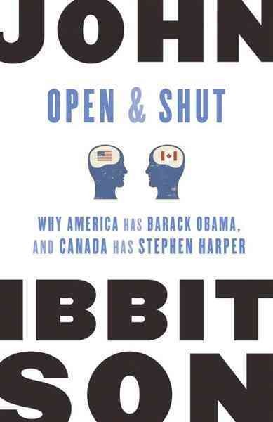Open & shut [electronic resource] : why America has Barack Obama, and Canada has Stephen Harper / John Ibbitson.