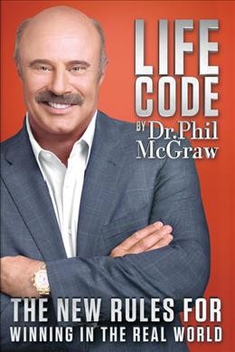 Life code : the new rules for winning in the real world / by Phil McGraw.