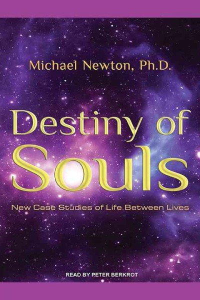 Destiny of souls [electronic resource] : new case studies of life between lives / Michael Newton.