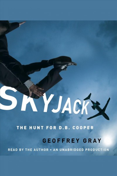 Skyjack [electronic resource] : [the hunt for D.B. Cooper] / Geoffrey Gray.