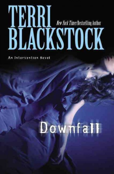 Downfall : an intervention novel / Terri Blackstock.