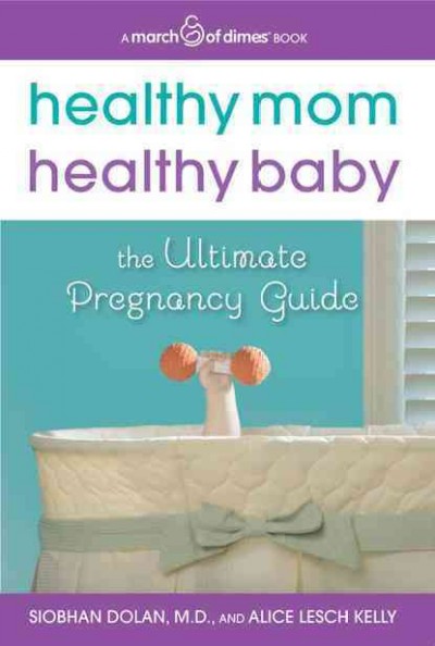 Healthy mom, healthy baby : the ultimate pregnancy guide / Siobhan Dolan and Alice Lesch Kelly.
