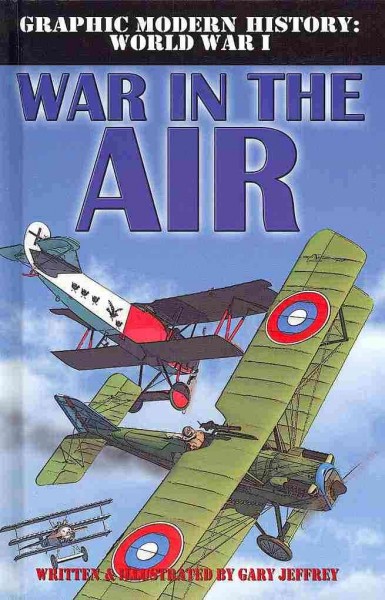 Graphic modern history World War I : War in the air / by Gary Jeffrey.
