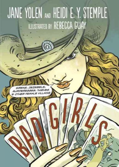 Bad girls : sirens, Jezebels, murderesses, thieves, & other female villains / Jane Yolen and Heidi E. Y. Stemple ; illustrated by Rebecca Guay.