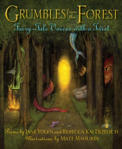 Grumbles from the forest : fairy-tale voices with a twist : poems / by Jane Yolen and Rebecca Kai Dotlich ; illustrations by Matt Mahurin.