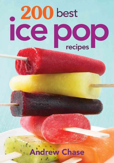 200 best ice pop recipes / Andrew Chase.