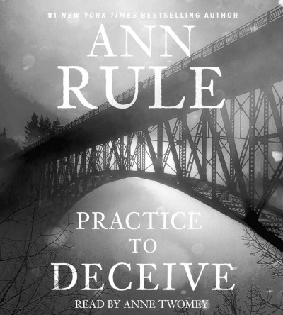 Practice to deceive [sound recording (CD)] / written by Ann Rule ; read by Anne Twomey.