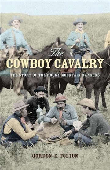 The cowboy cavalry [electronic resource] : the story of the Rocky Mountain Rangers / Gordon E. Tolton.