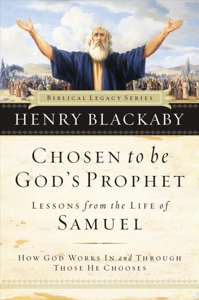Chosen to be God's prophet [electronic resource] : how God works in and through those He chooses / Henry Blackaby.