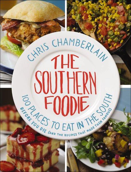 The Southern foodie [electronic resource] : 100 places to eat in the South before you die (and the recipes that made them famous) / Chris Chamberlain.