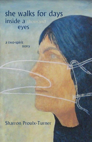 She walks for days inside a thousand eyes : a two spirit story / Sharron Proulx-Turner.