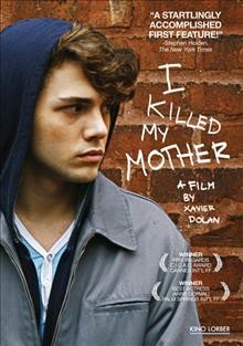 J'ai tué ma mère : I killed my mother / un film de Xavier Dolan ; producteur, Xavier Dolan ; scňario et dialogues, Xavier Dolan.