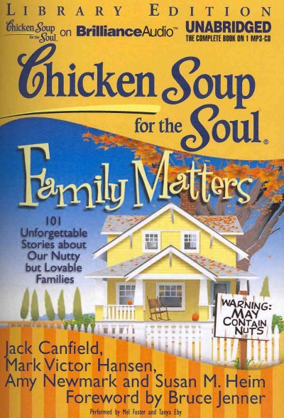 Chicken soup for the soul. Family matters [sound recording] : 101 unforgettable stories about our nutty but lovable families / Jack Canfield ... [et al.] ; [foreword by Bruce Jenner].