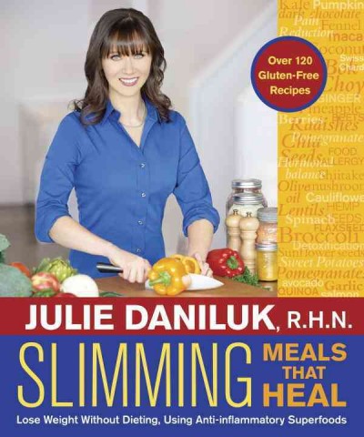 Slimming meals that heal : lose weight without dieting, using anti-inflammatory superfoods / Julie Daniluk.
