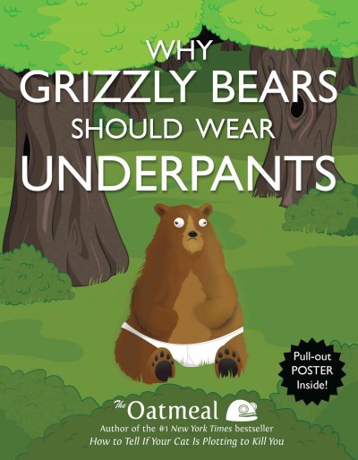 Why grizzly bears should wear underpants / The Oatmeal ; [written and drawn by Matthew Inman].