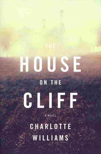 The house on the cliff : a novel  Charlotte Williams.