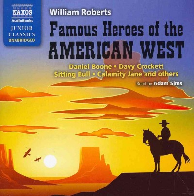 Famous heroes of the American West : Daniel Boone, Davy Crockett, Sitting Bull, Calamity Jane and others / William Roberts.