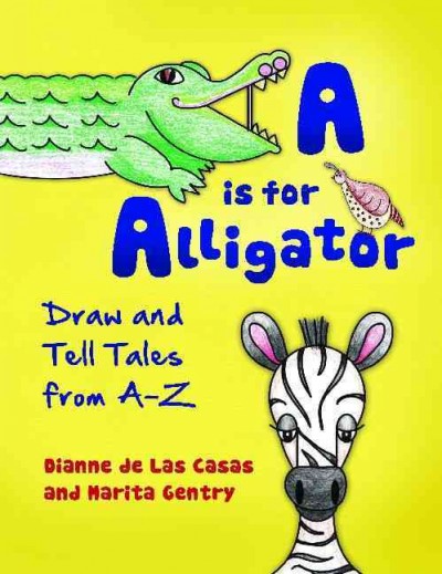 A is for alligator : draw and tell tales from A-Z / Dianne de Las Casas and Marita Gentry.
