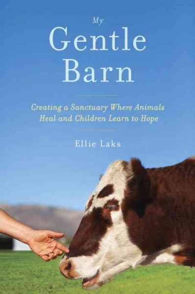 My gentle barn : creating a sanctuary where animals heal and children learn to hope / Ellie Laks with Nomi Isak.