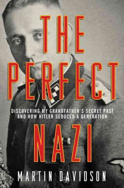 The perfect Nazi : uncovering my SS grandfather's secret past and how Hitler seduced a generation / Martin Davidson.