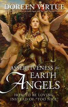 Assertiveness for earth angels : how to be loving instead of "too nice" / Doreen Virtue.