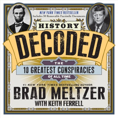 History decoded : the 10 greatest conspiracies of all time / #1 New York Times bestselling author Brad Meltzer ; with Keith Ferrell.