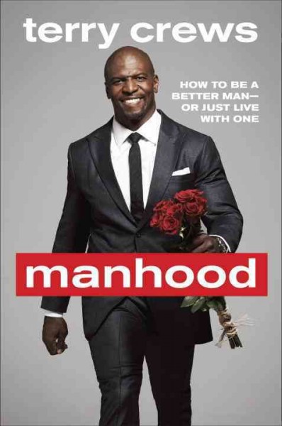 Manhood : how to be a better man-- or just live with one / Terry Crews.