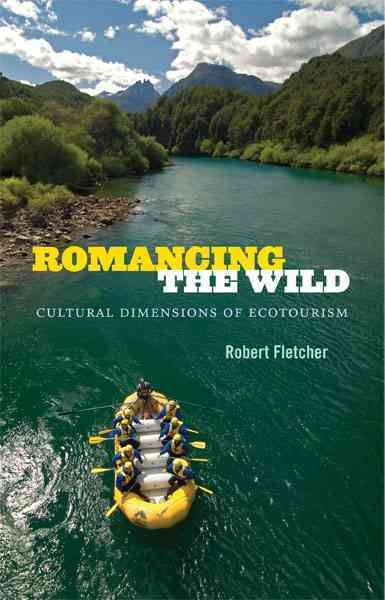 Romancing the wild : cultural dimensions of ecotourism / Robert Fletcher.