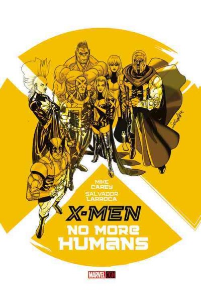 X-Men. No more humans / Mike Carey, writer ; Salvador Larroca, artist ; Justin Ponsor [and three others], color artist ; VC's Cory Petit, letterer.