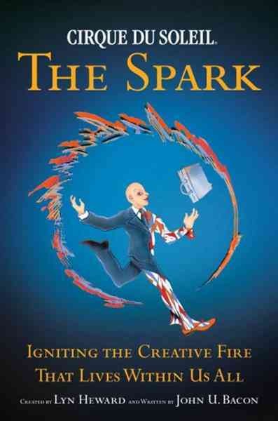 The spark : igniting the creative fire that lives within us all / created by Lyn Heward and written by John U. Bacon.