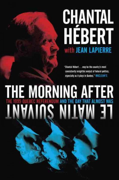 The morning after : The 1995 Quebec referendum and the day that almost was / Chantal Hébert ; with Jean Lapierre.