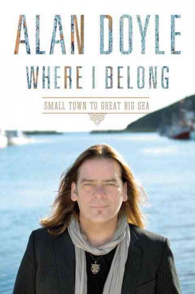 Where I belong : small town to Great Big Sea / Alan Doyle.