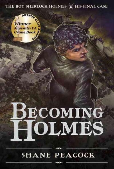 Becoming Holmes : the boy Sherlock Holmes, his final case / Shane Peacock.