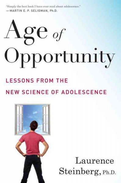 Age of opportunity : lessons from the new science of adolescence / Laurence Steinberg, Ph.D.