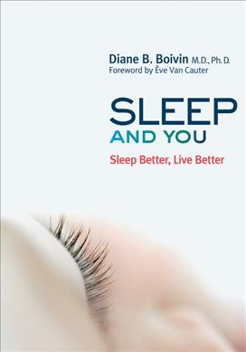 Sleep and you : sleep better, live better / Diane B. Boivin, M.D., Ph.D. ; foreword by Ève Van Cauter ; translated by Barbara Sandilands.