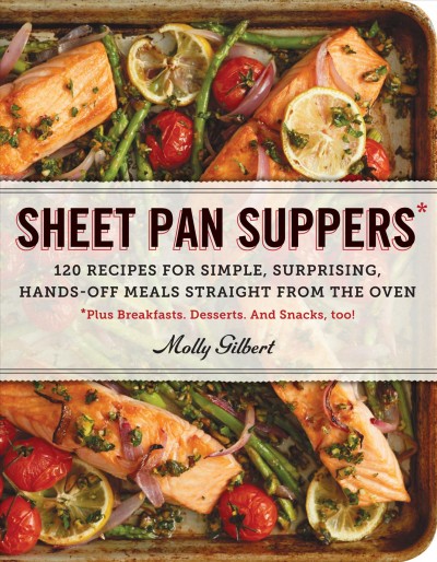 Sheet pan suppers : 120 recipes for simple, surprising, hands-off meals straight from the oven / Molly Gilbert.